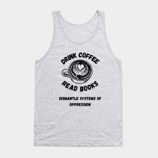 Drink Coffee Read Books Dismantle Systems Of Oppression Tank Top